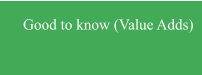 Good to know (Value Adds)